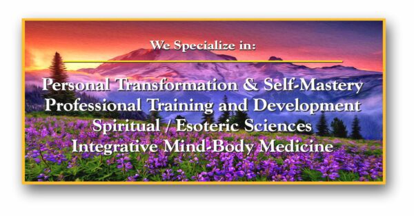 Our Specialties include:
Personal Transformation and Self-Mastery
Professional Training and Development
Integrative Mind-Body Medicine